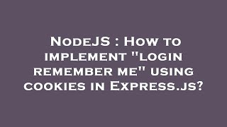NodeJS : How to implement login remember me using cookies in Express.js