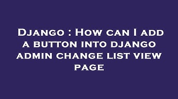 Django : How can I add a button into django admin change list view page