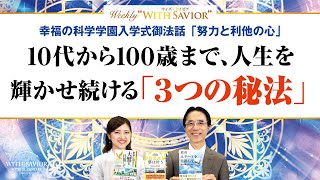 幸福の科学学園入学式御法話「努力と利他の心」10代から100歳まで、人生を輝かせ続ける「３つの秘法」【Weekly "With Savior" 第24回】