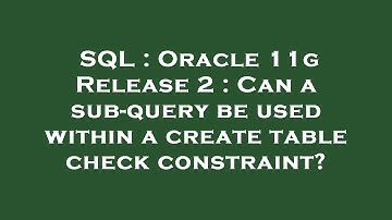 SQL : Oracle 11g Release 2 : Can a sub-query be used within a create table check constraint?