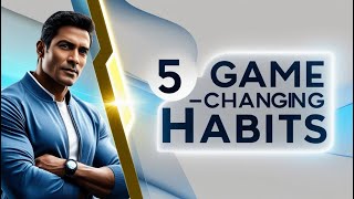 5 Game Changing Habits (Don't Miss This)