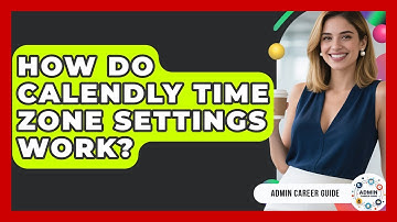 How Do Calendly Time Zone Settings Work? - Admin Career Guide
