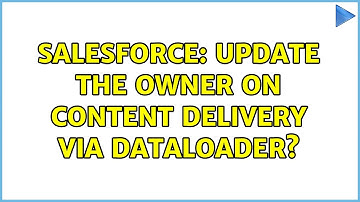 Salesforce: Update the owner on content delivery via dataloader?