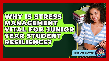 Why Is Stress Management Vital For Junior Year Student Resilience? - Junior Year Jumpstart
