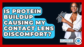 Is Protein Buildup Causing My Contact Lens Discomfort? - Optometry Knowledge Base