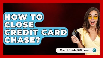 How To Close Credit Card Chase? - CreditGuide360.com