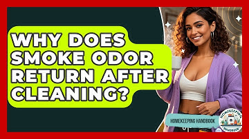Why Does Smoke Odor Return After Cleaning? - Homekeeping Handbook
