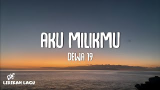 Dewa 19 - Aku Milikmu (Lirik Lagu)