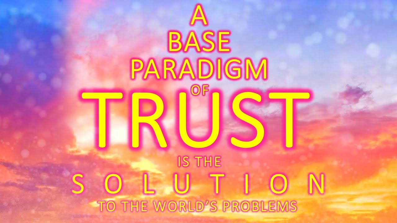 A Base Paradigm of Trust is the Solution to the World's Problems - YouTube