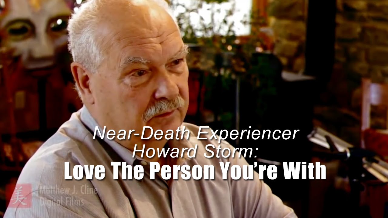 Near-Death Experiencer Howard Storm: Love The Person You're With