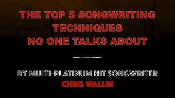 The Top 5 Songwriting Techniques No One Talks About