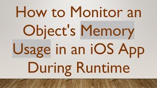 How to Monitor an Object's Memory Usage in an iOS App During Runtime