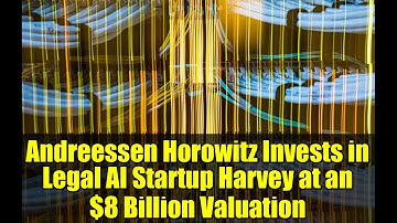 Andreessen Horowitz Invests in Legal AI Startup Harvey at an $8 Billion Valuation