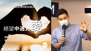 【絕望中遇見愛】| Marcus 傳道 | 約翰福音 3:1-15 | 青年崇拜直播 2022.04.16