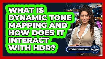 What Is Dynamic Tone Mapping And How Does It Interact With HDR? - NextGen Viewing and Audio