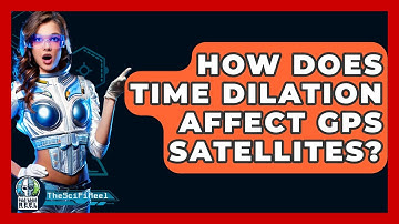 How Does Time Dilation Affect GPS Satellites? - The SciFi Reel