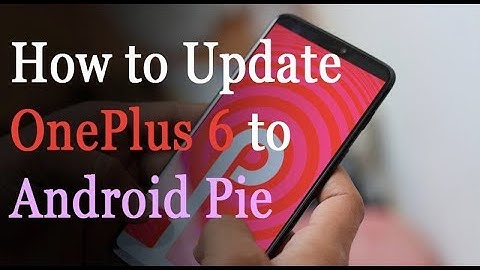 How to Install Android P Beta on OnePlus 6 [Tutorial]