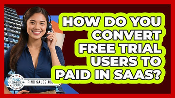 How Do You Convert Free Trial Users To Paid In SaaS? - Find Sales Jobs