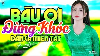 Bậu Ơi Đừng Khóc - LK Dân Ca Miền Tây 2025, Nhạc Trữ Tình Quê Hương Chọn Lọc - Dân Ca Miền Tây