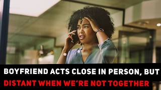 Advice Needed: Boyfriend Acts Close In Person, But Distant When We’re Not Together | Ask Yee