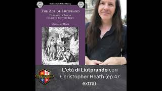L'età di Liutprando, con Christopher Heath (in inglese), ep. 46