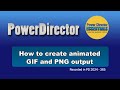 How to produce an animated GIF or an animated PNG with PowerDirector