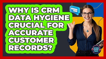 Why Is CRM Data Hygiene Crucial For Accurate Customer Records? - Customer Support Coach