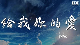 Tank - 給我你的愛『給我你的愛 讓我陪着你去未來』【動態歌詞Lyrics】