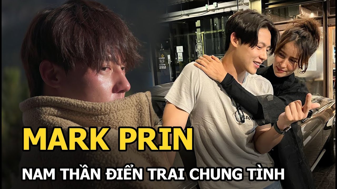 Mark Prin - Nam thần điển trai chung tình bậc nhất showbiz Thái
