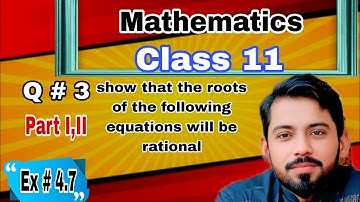 Class 11 FSc | Ex # 4.7 Q # 3 Part I,II | Unit 4 | show that roots of the equations will be rational