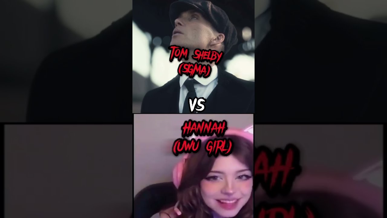 Tom Shelby Vs Hannah Uwu Girl Comparison Sigma Roasted Shortsfeed
