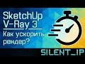 SketchUp и V-Ray 3: Как ускорить рендер?