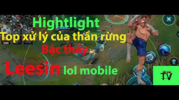 Hightlight top các pha xử lý của thầy tu mù leesin trong liên minh mobile #hoimautv#lienminhmobile