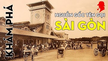 Bí ẩn lịch sử - NGUỒN GỐC TÊN GỌI SÀI GÒN