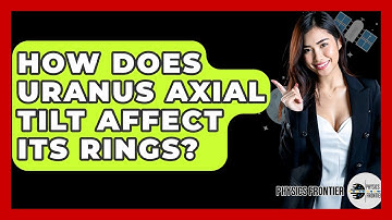 How Does Uranus Axial Tilt Affect Its Rings? - Physics Frontier