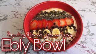 Healthy Ebly Bowl | وجبتي المفضلة لسحور  رمضان  - صحية ومشبعة محسوبة السعرات