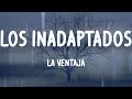 La Ventaja - Los Inadaptados (Letras)