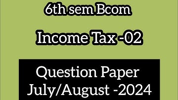 6th sem Bcom ll Income Tax-2 ll Question Paper July/August -2024 ll @Tutor_from_home