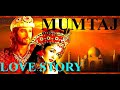 Shah jahan  mumtaz love story  shahjahan mumtaz real story hindi