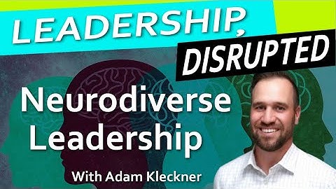 Neurodiverse Leadership (With Adam Kleckner)