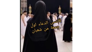 لا تنسوا دعاء اول جمعة من شهر شعبان لعلها ساعة الاستجابه يارب