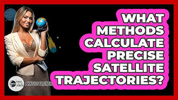 What Methods Calculate Precise Satellite Trajectories? - Physics Frontier