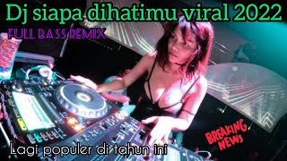 DJ SIAPA DIHATIMU remix viral tik tok terbaru 2022 full bass