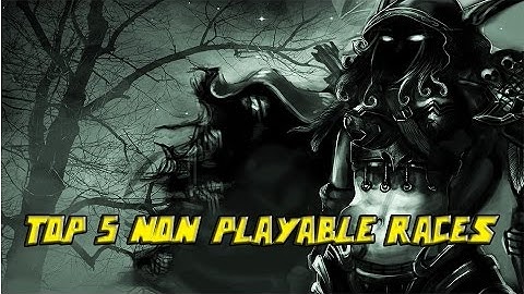 Top 5 Non Playable Races - Whats The Next Playable Race? - World Of Warcraft