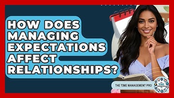 How Does Managing Expectations Affect Relationships? - The Time Management Pro
