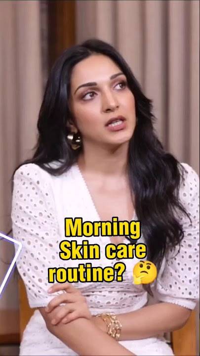 What is Kiara Advani's morning skin care routine?? 🤔😱😱