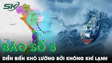 Bão Số 5 Hướng Vào Vịnh Bắc Bộ, Diễn Biến Khó Lường Do Tương Tác Với Không Khí Lạnh | SKĐS