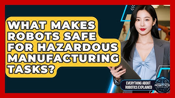 What Makes Robots Safe For Hazardous Manufacturing Tasks? - Everything About Robotics Explained
