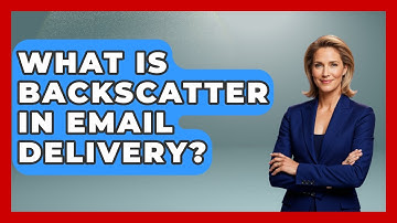 What Is Backscatter In Email Delivery? - Internet Infrastructure Explained