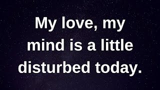 My Love My Mind Is A Little Disturbed........ Love Messages Current Thoughts And Feelings